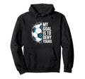 My Goal Is To Deny Yours Soccer Goalie Hoodie - Trendy Graphic Unisex - T-Shirt, Sweatshirt, Hoodie
