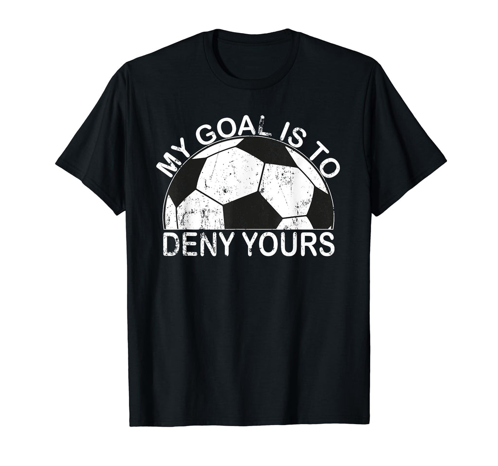 My Goal Is To Deny Yours Goalkeeper T-Shirt - Minimalist Print for Adults - T-Shirt, Sweatshirt, Hoodie
