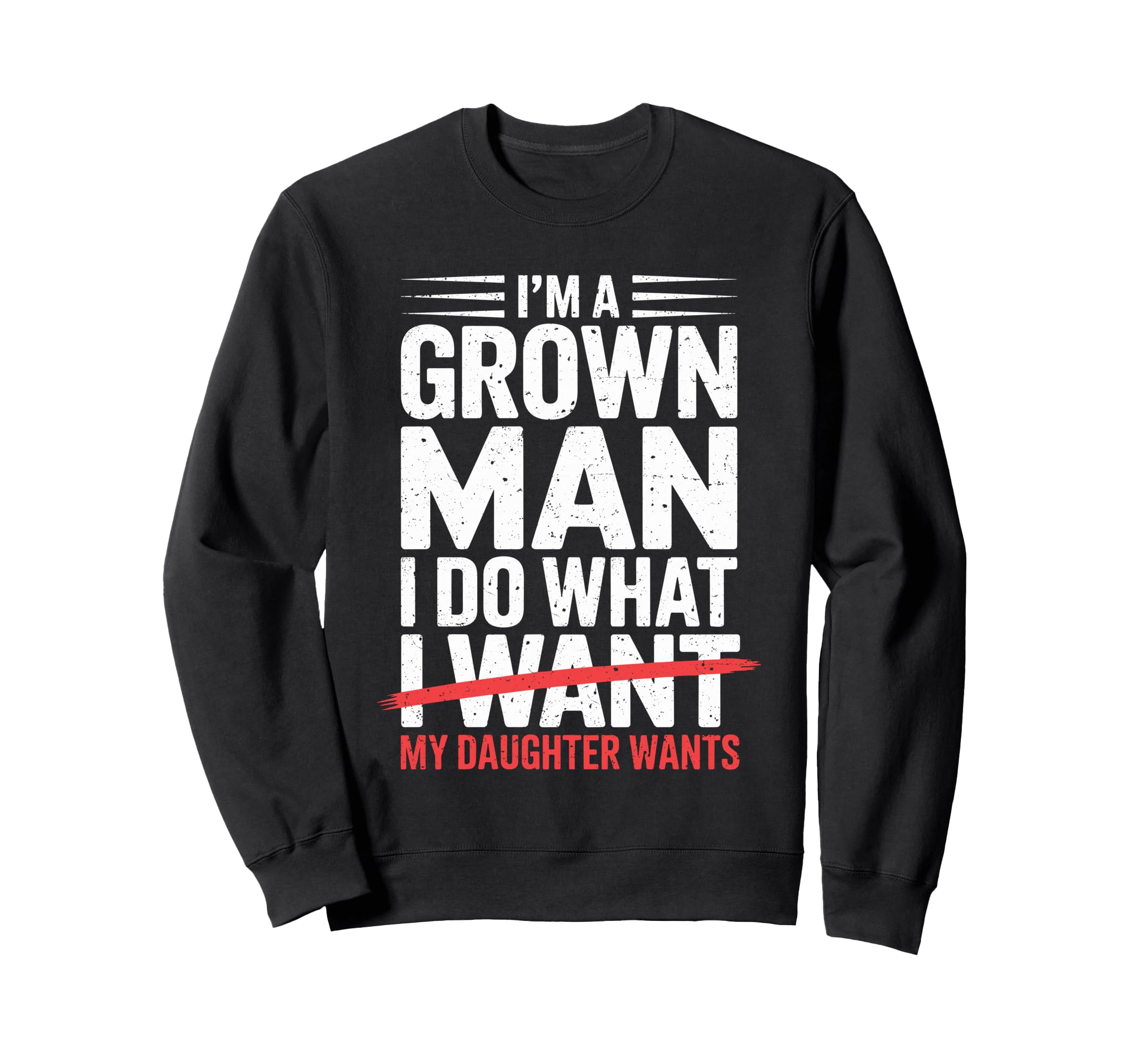 Im Grown I Do What My Daughter Sweatshirt - Casual Everyday Wear Unisex - T-Shirt, Sweatshirt, Hoodie