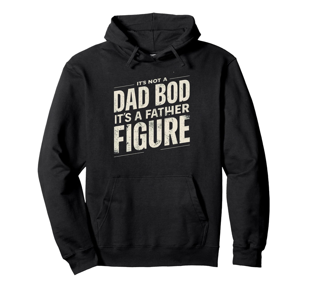 Its Not Dad Bod Its Father Figure Fathers Hoodie - Novelty Apparel Unisex - T-Shirt, Sweatshirt, Hoodie