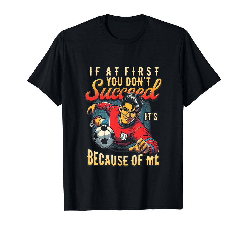 If First You Dont Succeed Because Me T-Shirt - Aesthetic Graphic Unisex - T-Shirt, Sweatshirt, Hoodie