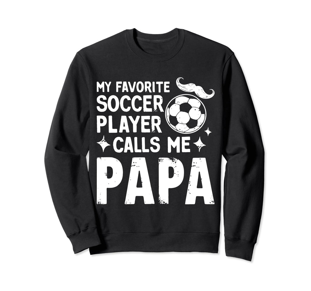 Soccer Papa Novelty Funny Dad Sweatshirt - Casual Everyday Wear Men Women - T-Shirt, Sweatshirt, Hoodie