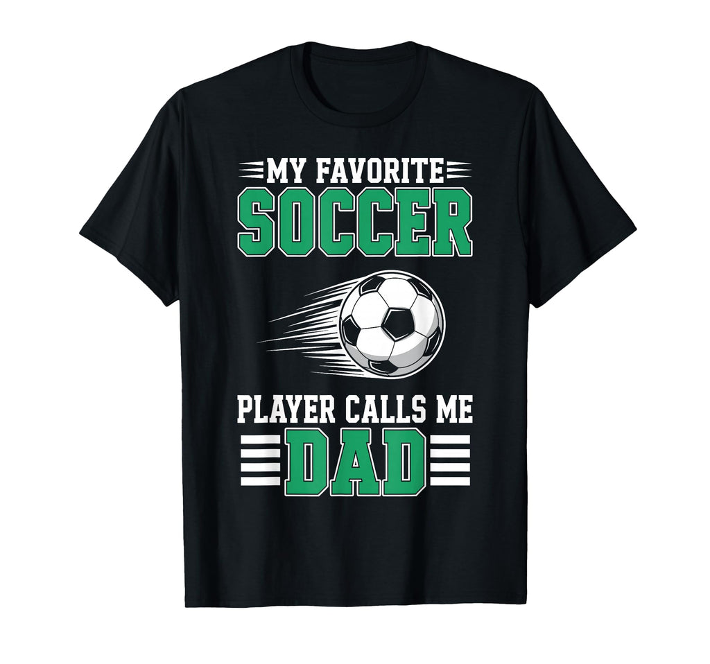 My Favorite Soccer Player Calls Me Dad T-Shirt - Graphic Print for Adults - T-Shirt, Sweatshirt, Hoodie