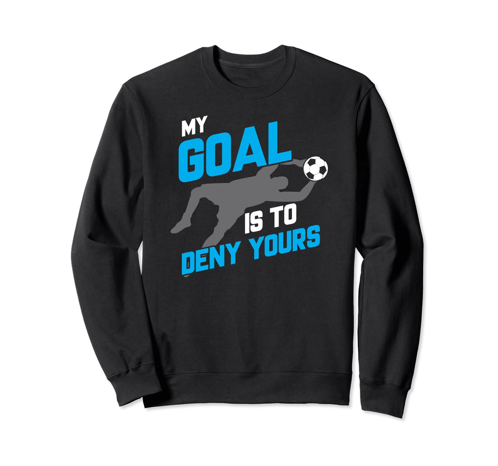 My Goal Is To Deny Yours Soccer Sweatshirt - Custom Art Print for Adults - T-Shirt, Sweatshirt, Hoodie