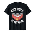 Any Hole Is My Goal Beer Pong Drinking T-Shirt - Unique Graphic Men Women - T-Shirt, Sweatshirt, Hoodie
