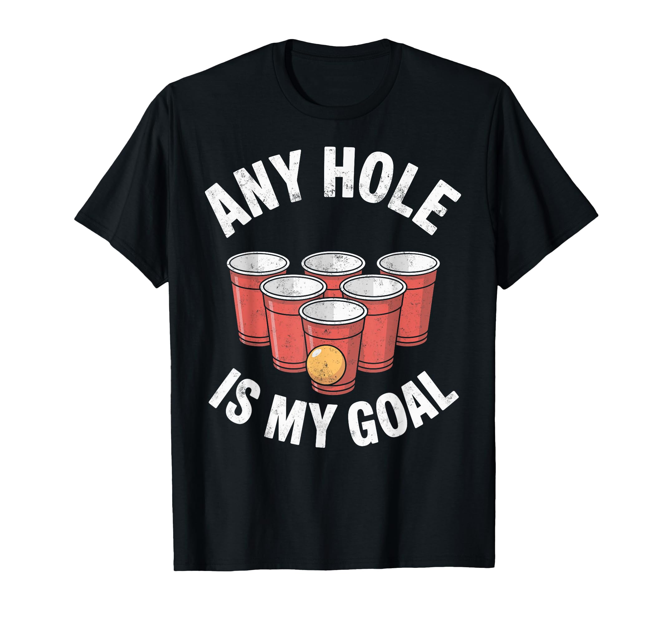 Any Hole Is My Goal Beer Pong Drinking T-Shirt - Unique Graphic Men Women - T-Shirt, Sweatshirt, Hoodie