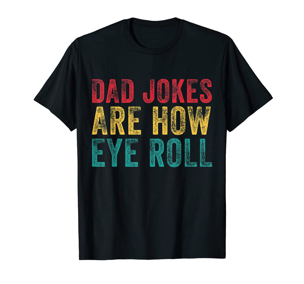 Dad Jokes Are How Eye Roll Funny Fathers T-Shirt - Unique Graphic Unisex - T-Shirt, Sweatshirt, Hoodie