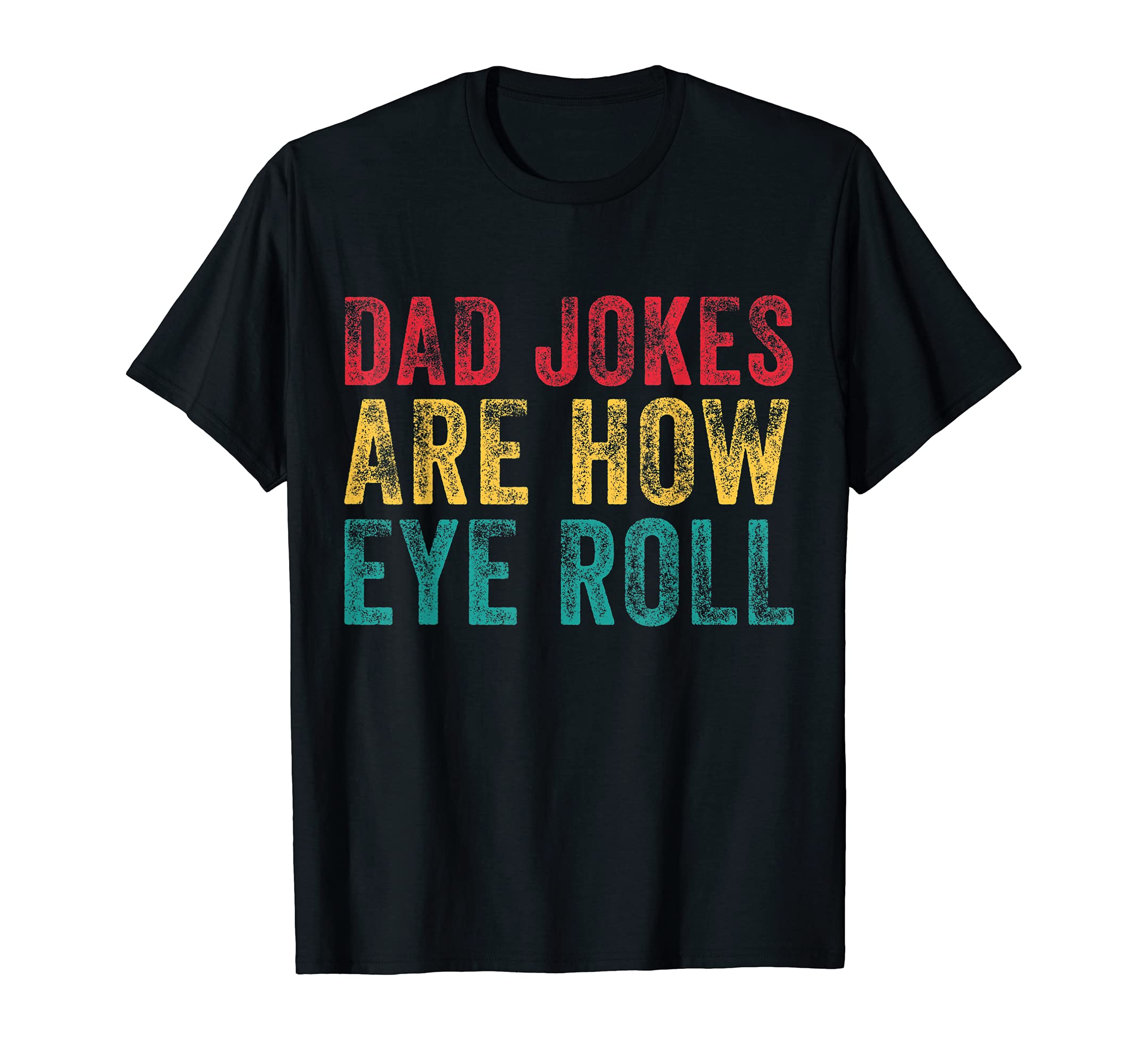 Dad Jokes Are How Eye Roll Funny Fathers T-Shirt - Unique Graphic Unisex - T-Shirt, Sweatshirt, Hoodie