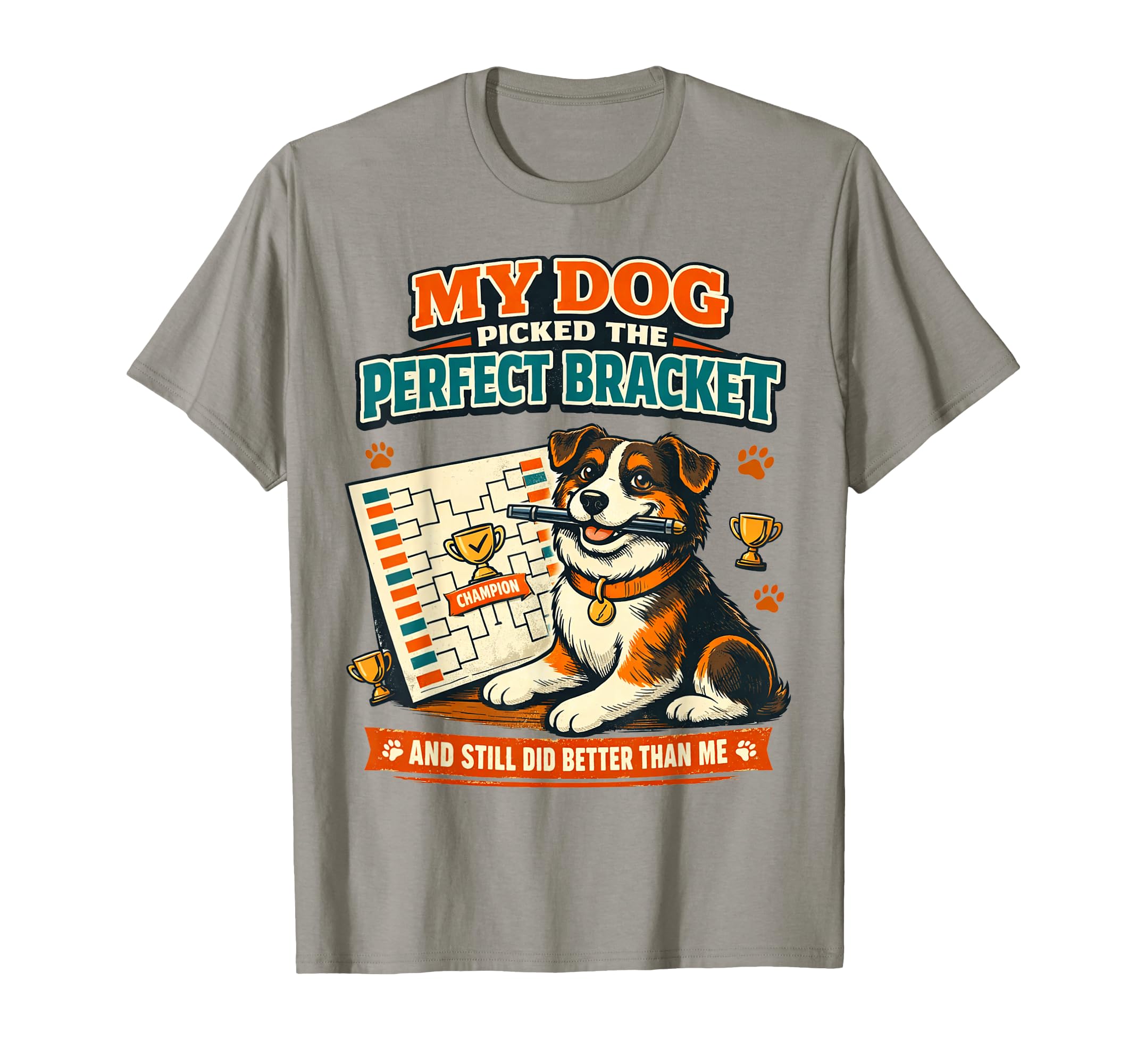 My Dog Picked Bracket Basketball Funny T-Shirt - Novelty Apparel Men Women - T-Shirt, Sweatshirt, Hoodie
