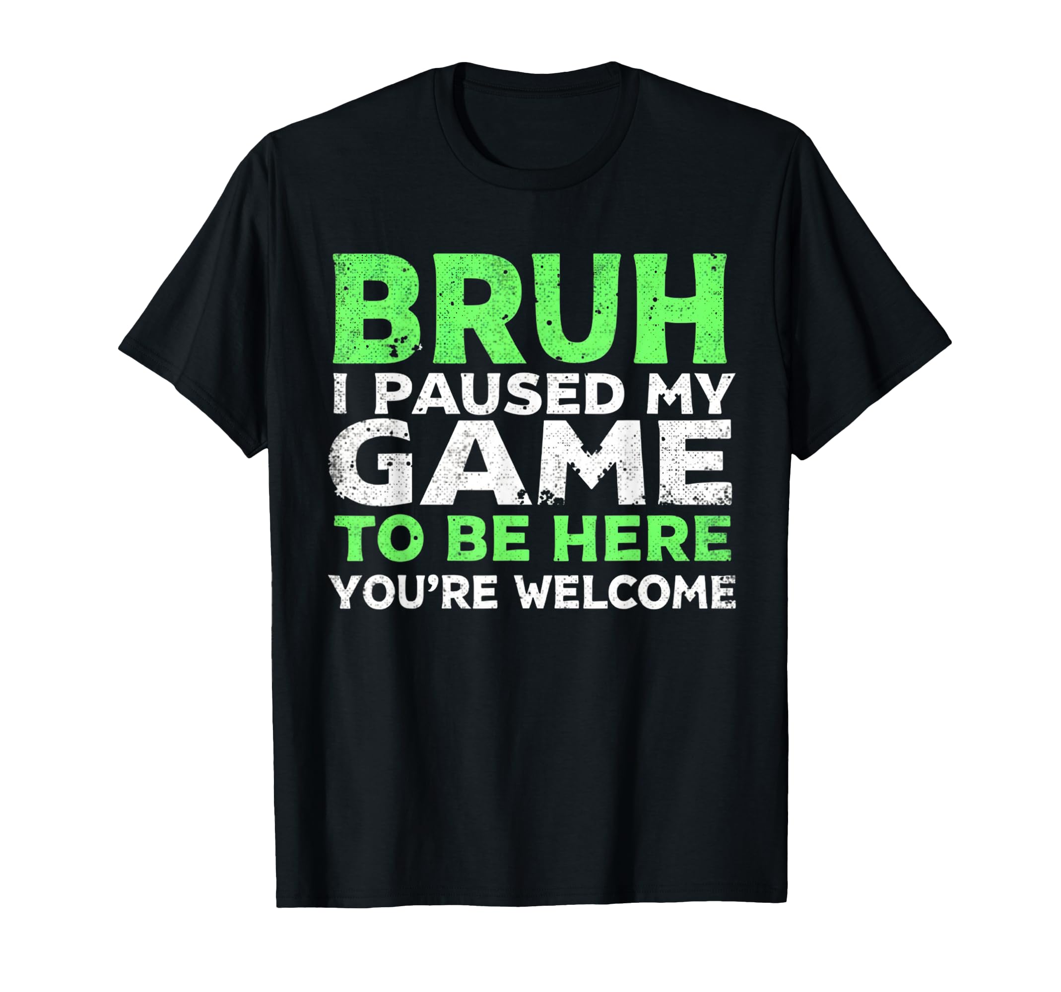 Bruh I Paused My Game To Be Here T-Shirt - Casual Everyday Wear for Adults - T-Shirt, Sweatshirt, Hoodie
