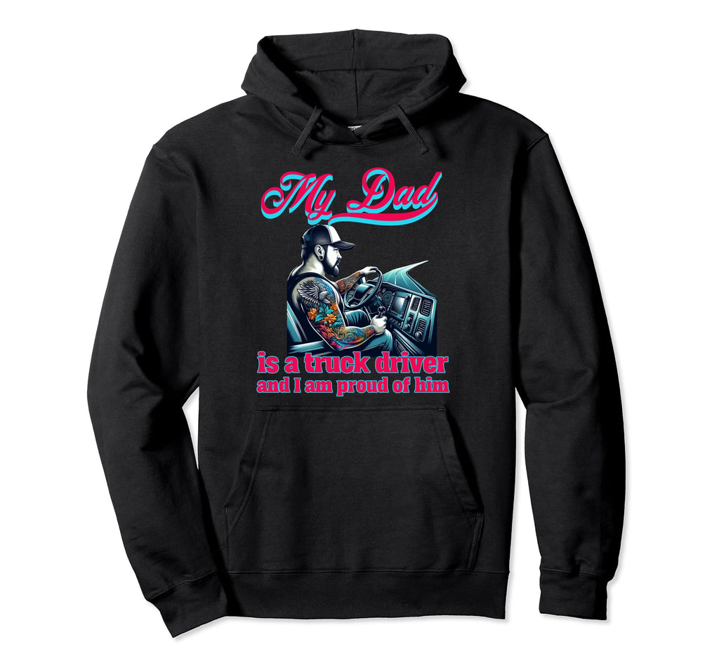 My Dad Is Truck Driver And Im Proud Him Hoodie - Unique Graphic for Adults - T-Shirt, Sweatshirt, Hoodie