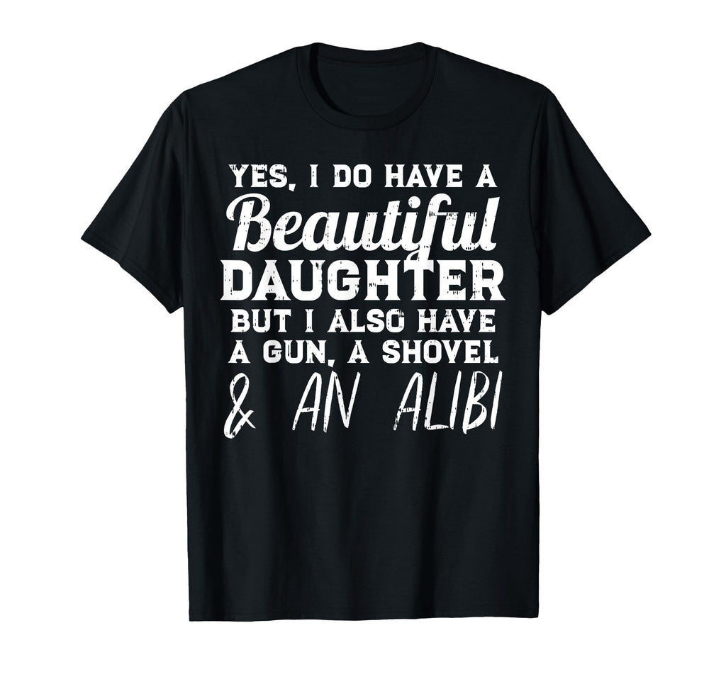 Yes I Do Have Beautiful Daughter Funny T-Shirt - Minimalist Print Unisex - T-Shirt, Sweatshirt, Hoodie