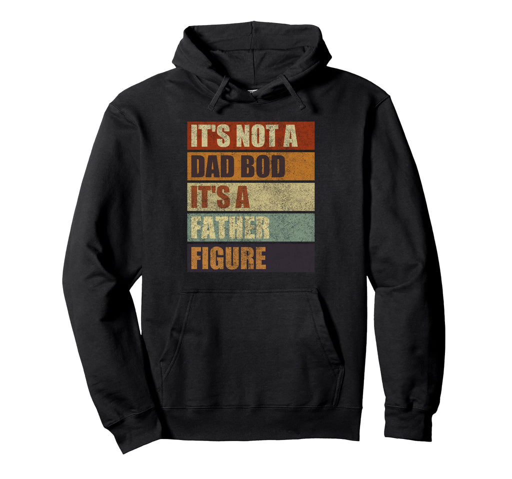 Its Not Dad Bod Its Father Figure Funny Hoodie - Unique Graphic for Adults - T-Shirt, Sweatshirt, Hoodie