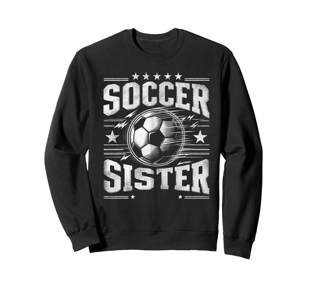 Soccer Sister Football Lover Gifts Sweatshirt - Streetwear Style Men Women - T-Shirt, Sweatshirt, Hoodie