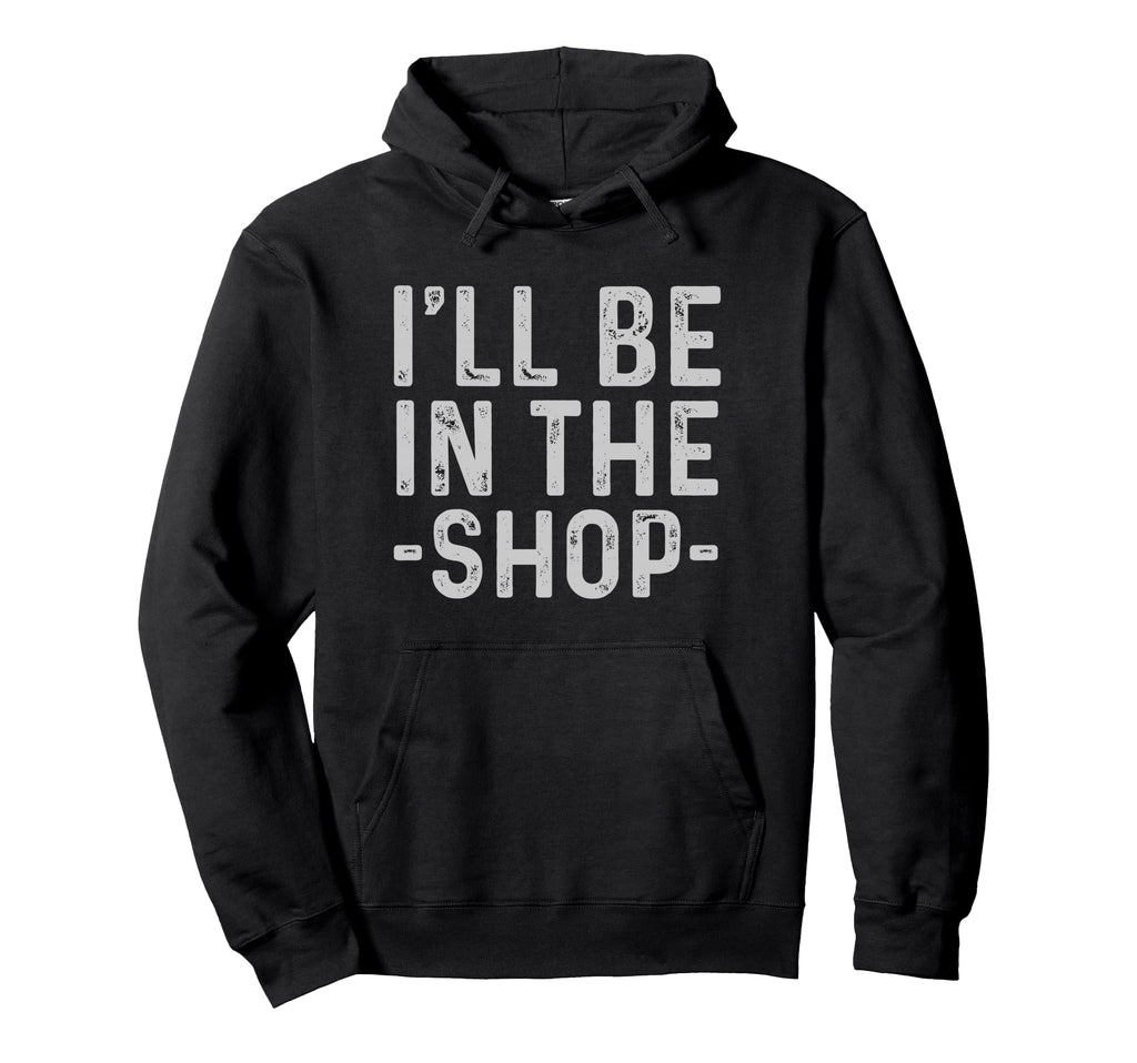 Ill Be Shop Mechanic Dad Joke Funny Hoodie - Novelty Apparel Unisex - T-Shirt, Sweatshirt, Hoodie