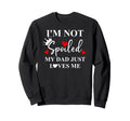 Im Not Spoiled Dad Just Loves Me Sweatshirt - Trendy Graphic Men Women - T-Shirt, Sweatshirt, Hoodie