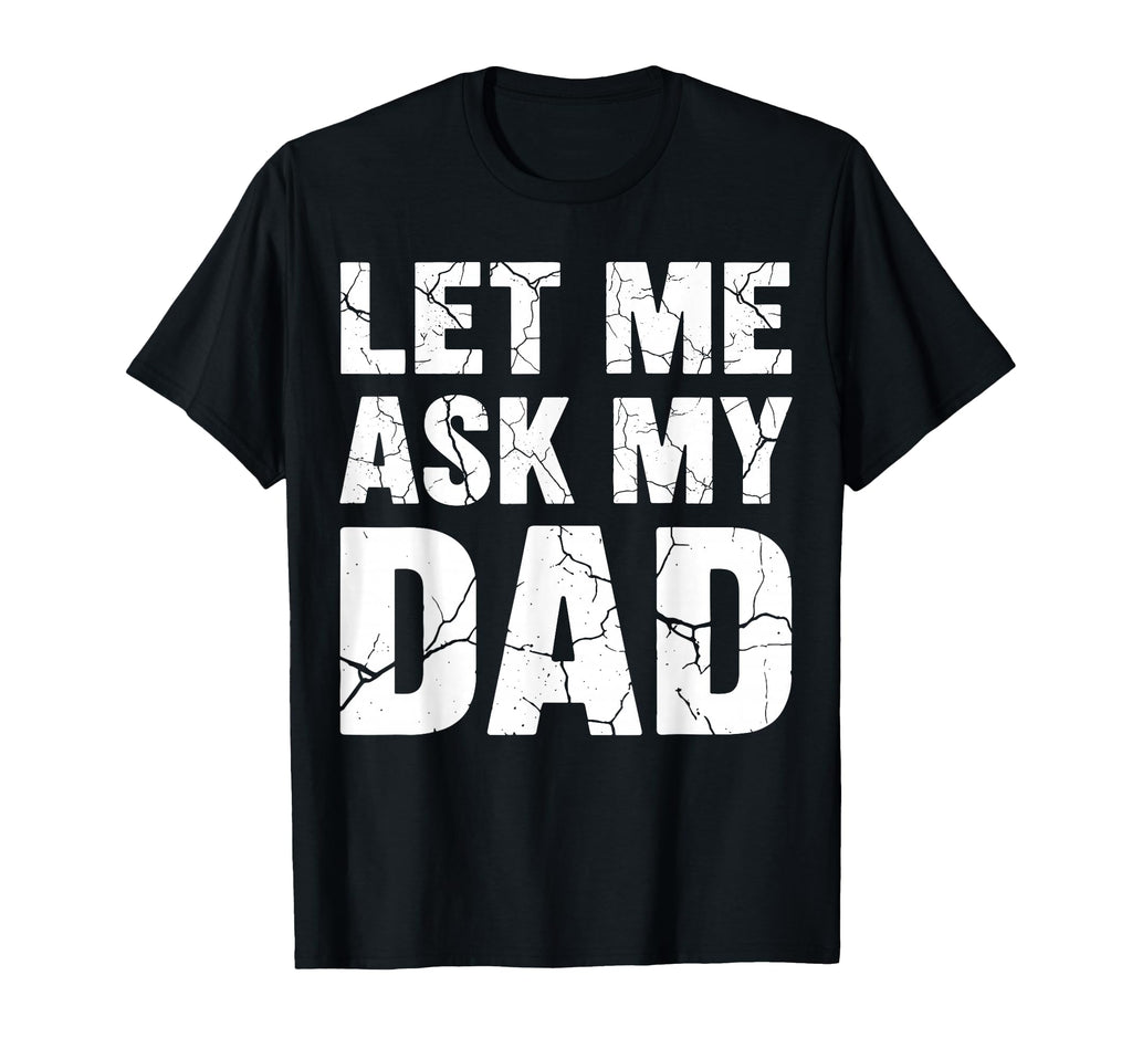 Let Me Ask My Dad Couple Son Daughter T-Shirt - Novelty Apparel Unisex - T-Shirt, Sweatshirt, Hoodie