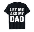 Let Me Ask My Dad Couple Son Daughter T-Shirt - Novelty Apparel Unisex - T-Shirt, Sweatshirt, Hoodie