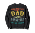 I Have Two Titles Dad And Bonus Sweatshirt - Fun Novelty Design Men Women - T-Shirt, Sweatshirt, Hoodie