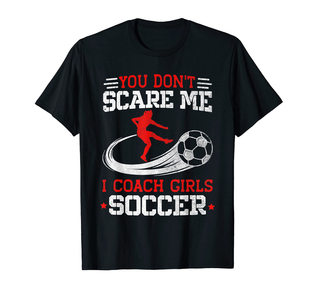 You Dont Scare Me I Coach Soccer T-Shirt - Streetwear Style Men Women - T-Shirt, Sweatshirt, Hoodie