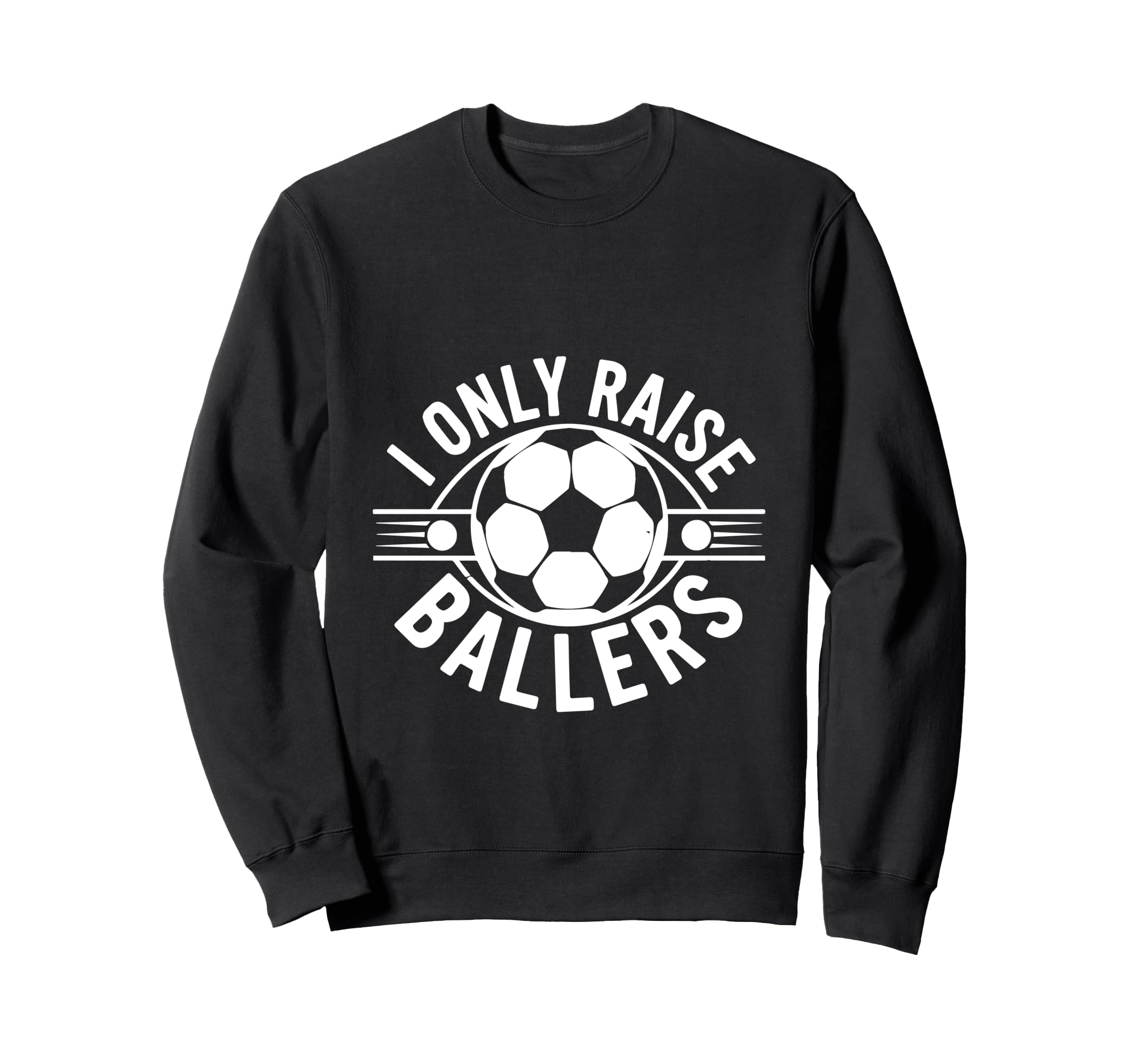 I Only Raise Ballers Soccer Parent Pride Sweatshirt - Graphic Print Unisex - T-Shirt, Sweatshirt, Hoodie