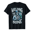Welding To Bone Skeleton Welder Dad Uncle T-Shirt - Unique Graphic Unisex - T-Shirt, Sweatshirt, Hoodie