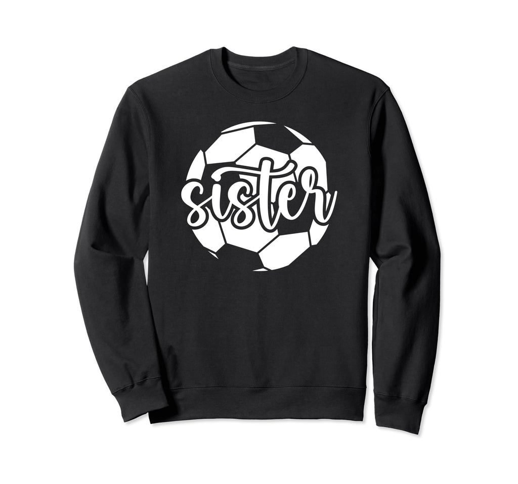 Soccer Sister Soccer Player Soccer Sis Sweatshirt - Graphic Print Unisex - T-Shirt, Sweatshirt, Hoodie