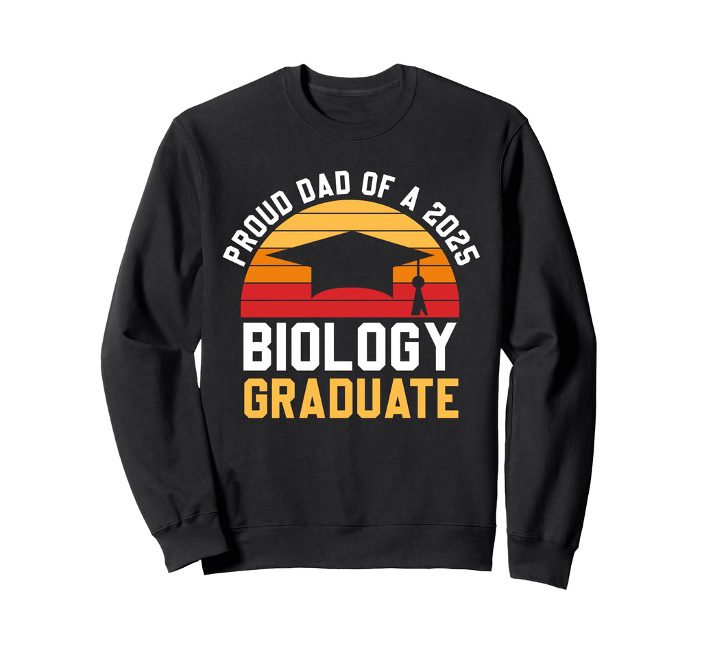 Proud Dad Biology Graduate 2025 Sweatshirt - Casual Everyday Wear Unisex - T-Shirt, Sweatshirt, Hoodie