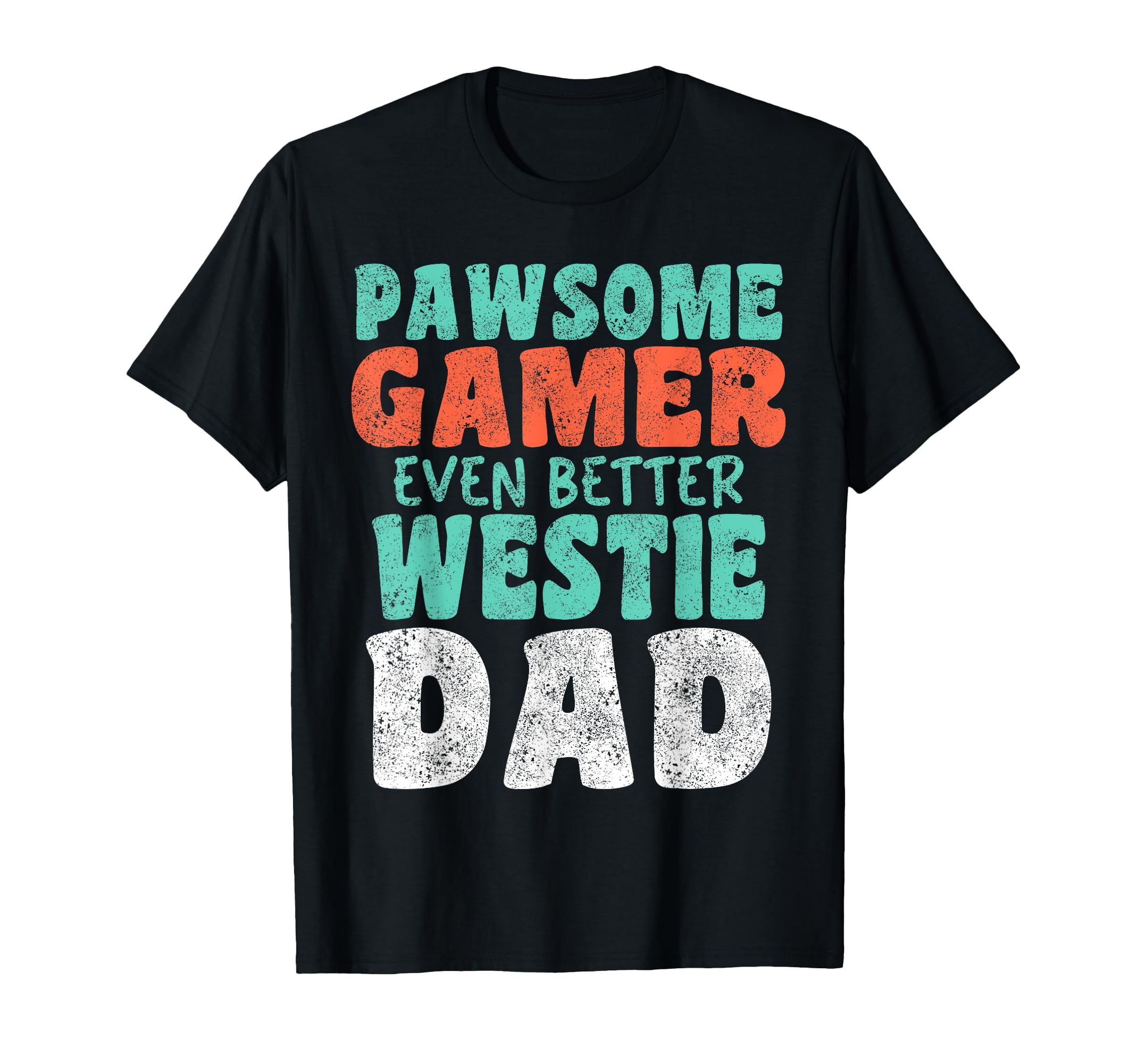 Pawsome Gamer Even Better Westie Dad T-Shirt - Novelty Apparel Men Women - T-Shirt, Sweatshirt, Hoodie