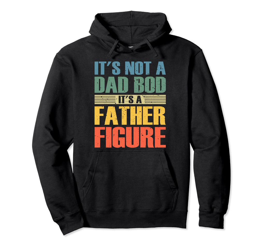 Its Not Dad Bod Its Father Figure Funny Hoodie - Minimalist Print Men Women - T-Shirt, Sweatshirt, Hoodie