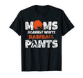 Moms Against White Baseball Pants Funny T-Shirt - Aesthetic Graphic Unisex - T-Shirt, Sweatshirt, Hoodie