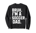 Sarcastic Bruh Soccer Dad Fan Gear Sweatshirt - Unique Graphic Unisex - T-Shirt, Sweatshirt, Hoodie