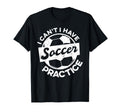 I Cant I Have Soccer Practice Soccer T-Shirt - Novelty Apparel Unisex - T-Shirt, Sweatshirt, Hoodie