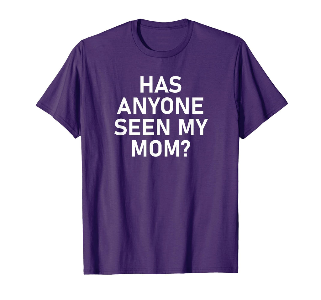 Has Anyone Seen My Mom Funny Jokes T-Shirt - Streetwear Style Men Women - T-Shirt, Sweatshirt, Hoodie