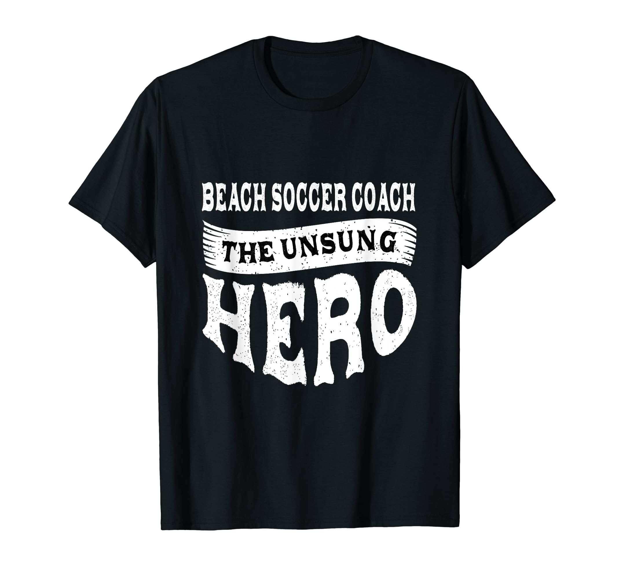 Beach Soccer Coach Unsung Heroes Funny T-Shirt - Novelty Apparel Men Women - T-Shirt, Sweatshirt, Hoodie