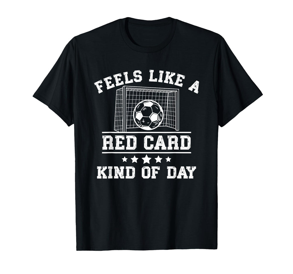 Feels Like Red Card Kind Day Soccer T-Shirt - Unique Graphic Unisex - T-Shirt, Sweatshirt, Hoodie