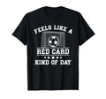 Feels Like Red Card Kind Day Soccer T-Shirt - Unique Graphic Unisex - T-Shirt, Sweatshirt, Hoodie