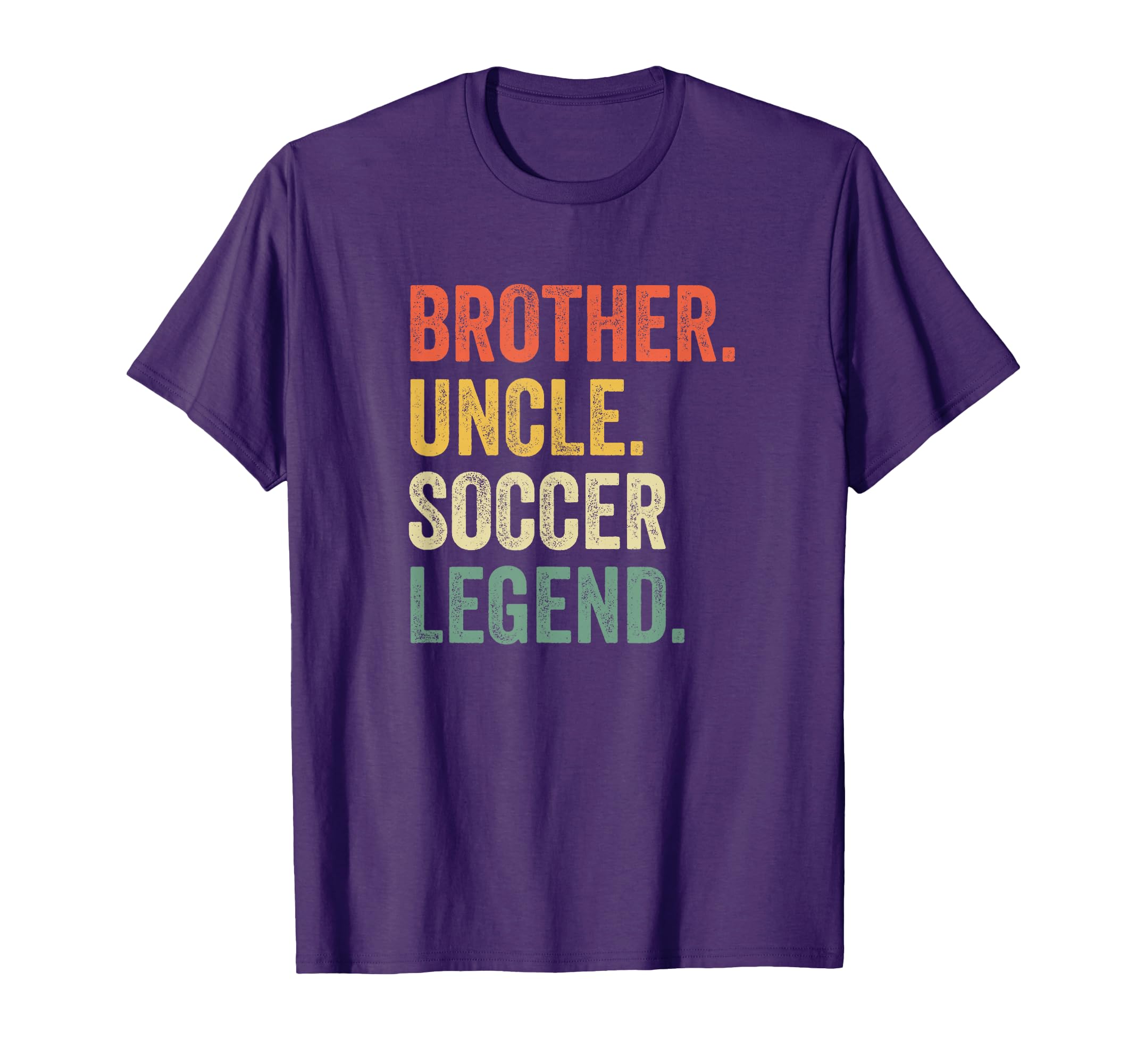 Brother Uncle Soccer Legend T-Shirt - Casual Everyday Wear Men Women - T-Shirt, Sweatshirt, Hoodie