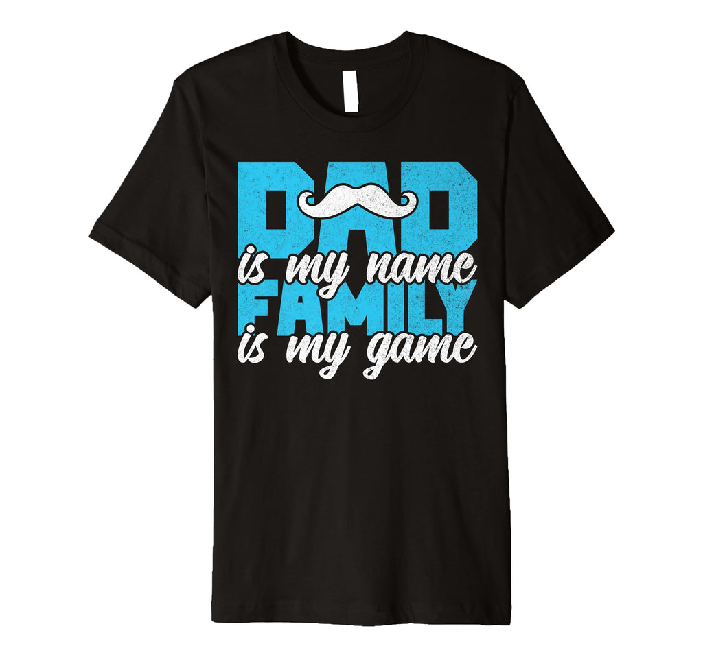 Dad Is My Name Family Is My Game Dad T-Shirt - Aesthetic Graphic Men Women - T-Shirt, Sweatshirt, Hoodie