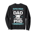 Super Proud Dad Phd Graduate Senior Sweatshirt - Unique Graphic for Adults - T-Shirt, Sweatshirt, Hoodie