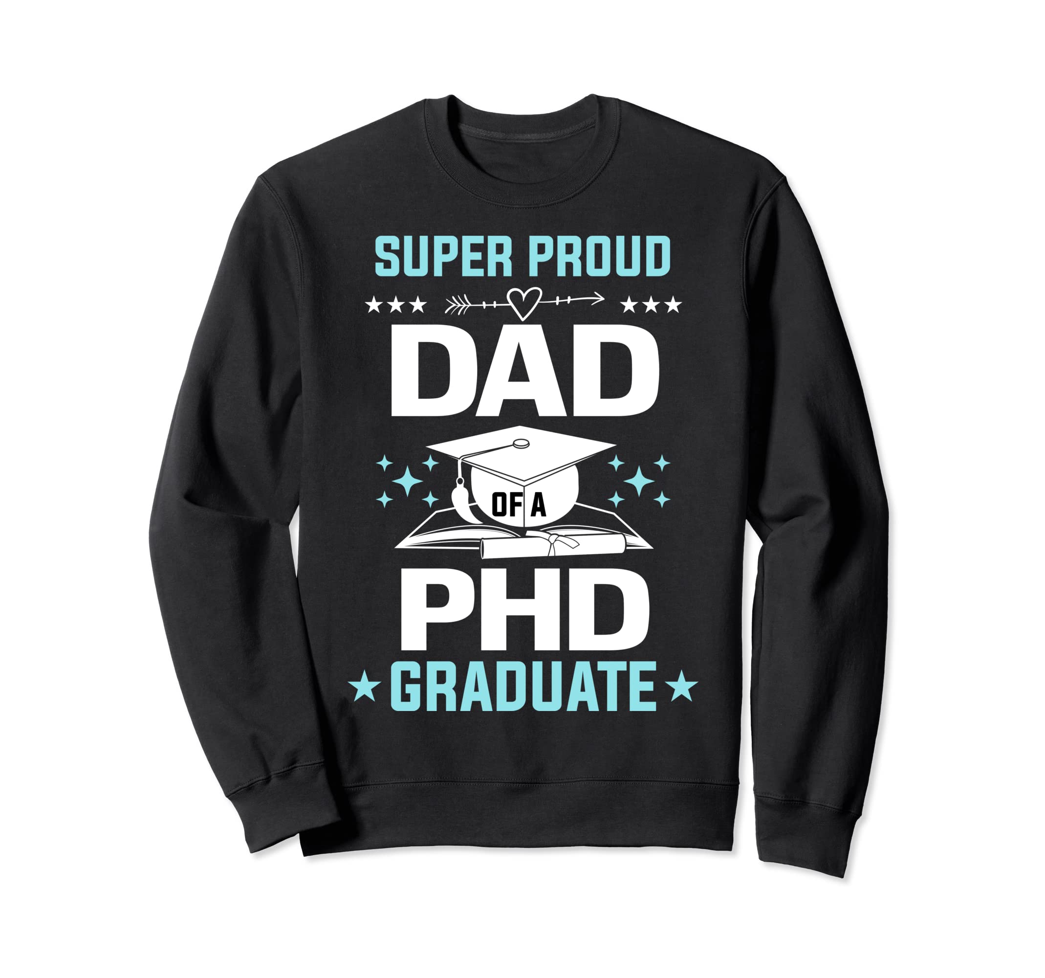 Super Proud Dad Phd Graduate Senior Sweatshirt - Unique Graphic for Adults - T-Shirt, Sweatshirt, Hoodie
