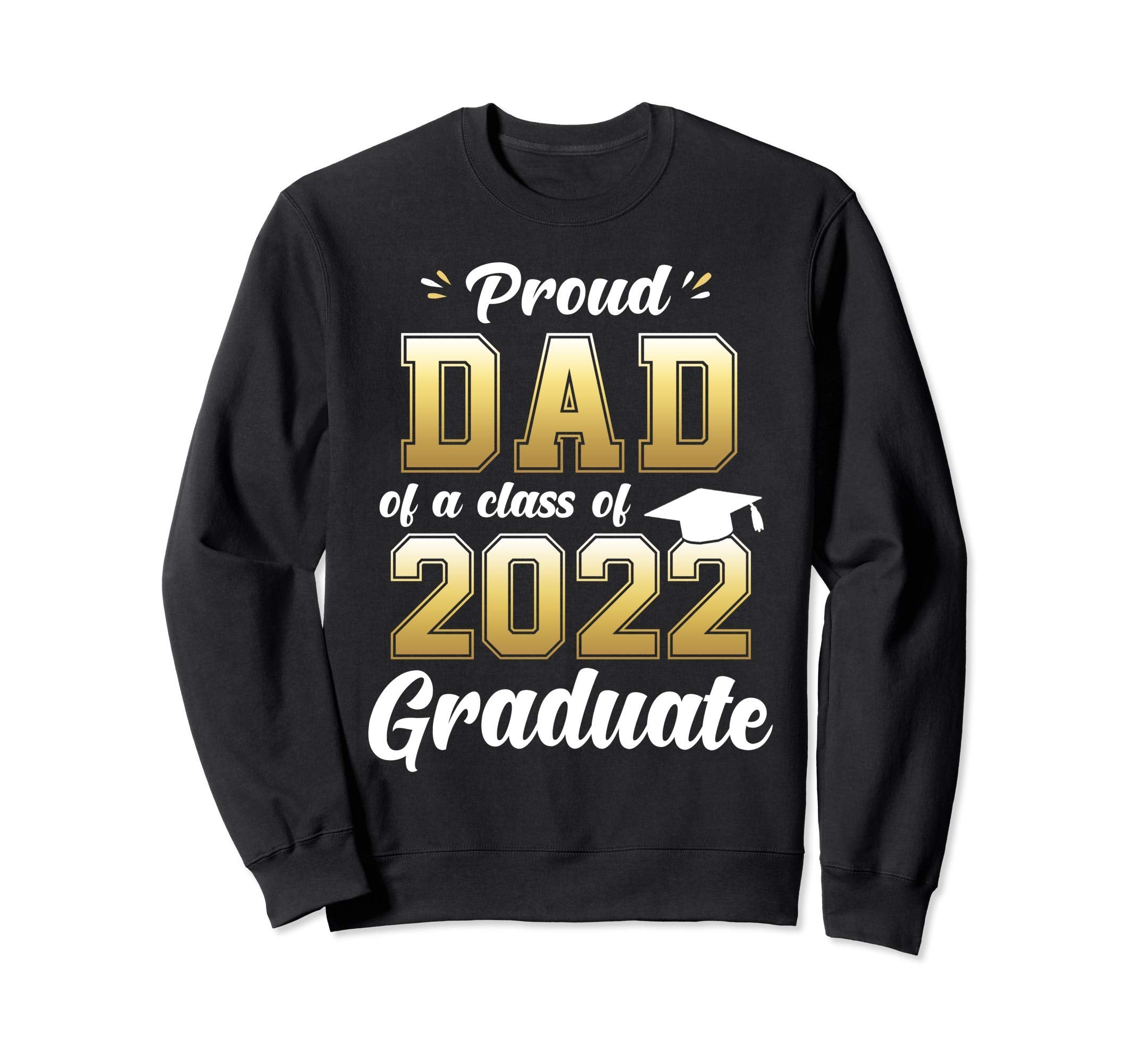 Proud Dad Class 2022 Graduate Senior 22 Sweatshirt - Trendy Graphic Unisex - T-Shirt, Sweatshirt, Hoodie