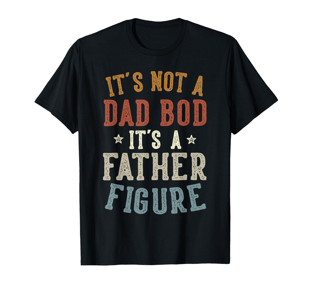 Its Not Dad Bod Its Father Figure T-Shirt - Aesthetic Graphic Unisex - T-Shirt, Sweatshirt, Hoodie