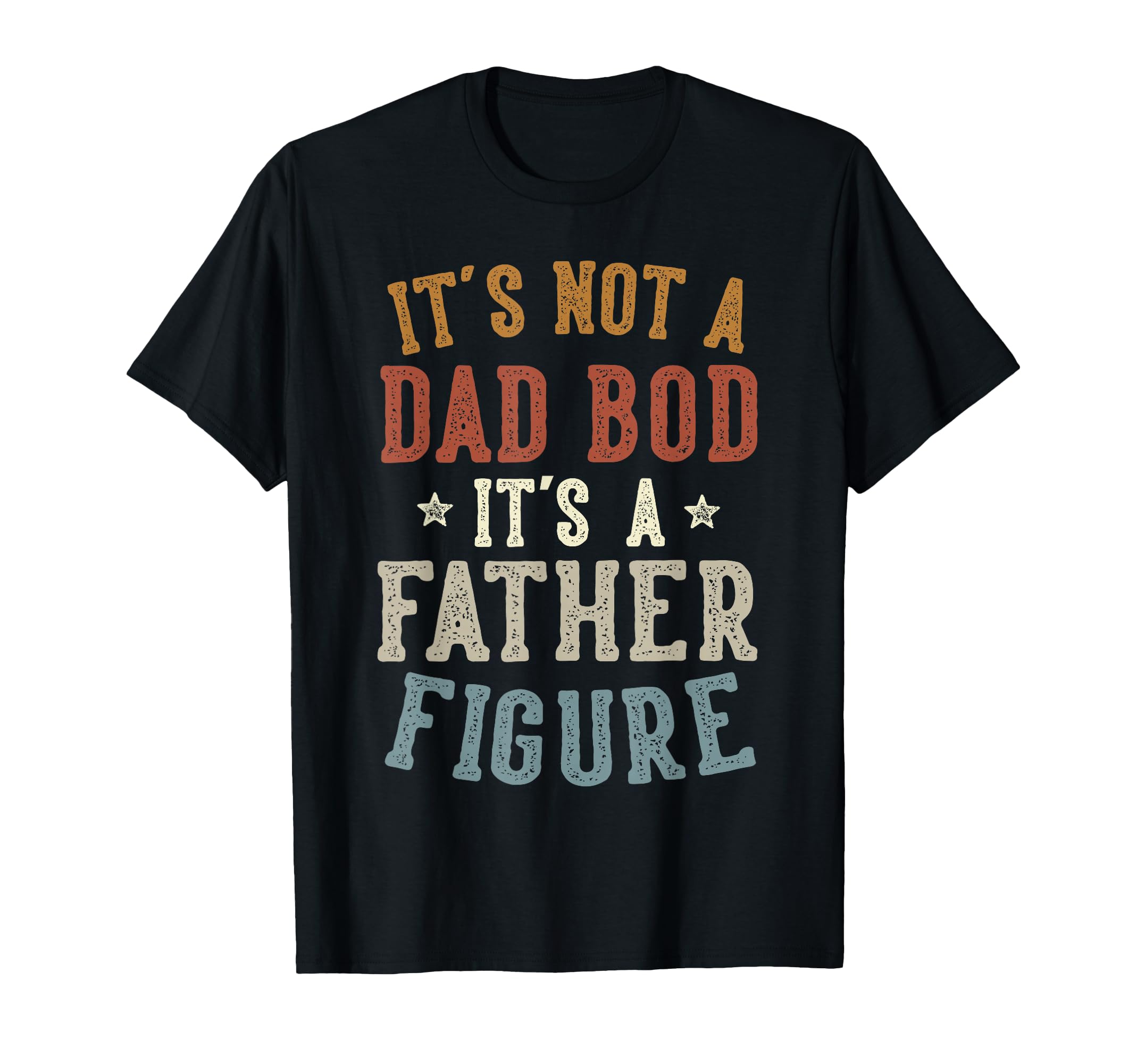 Its Not Dad Bod Its Father Figure T-Shirt - Aesthetic Graphic Unisex - T-Shirt, Sweatshirt, Hoodie