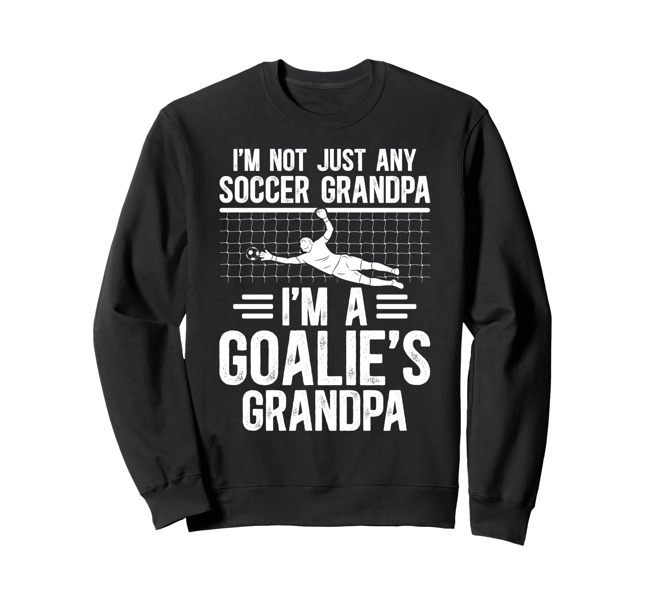 Im Soccer Goalie Grandpa Soccer Keeper Sweatshirt - Novelty Apparel Unisex - T-Shirt, Sweatshirt, Hoodie