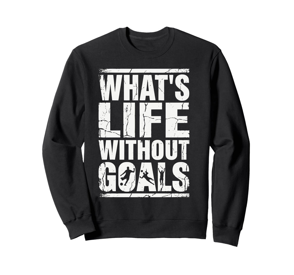 Whats Life Without Goals Soccer Sweatshirt - Aesthetic Graphic for Adults - T-Shirt, Sweatshirt, Hoodie
