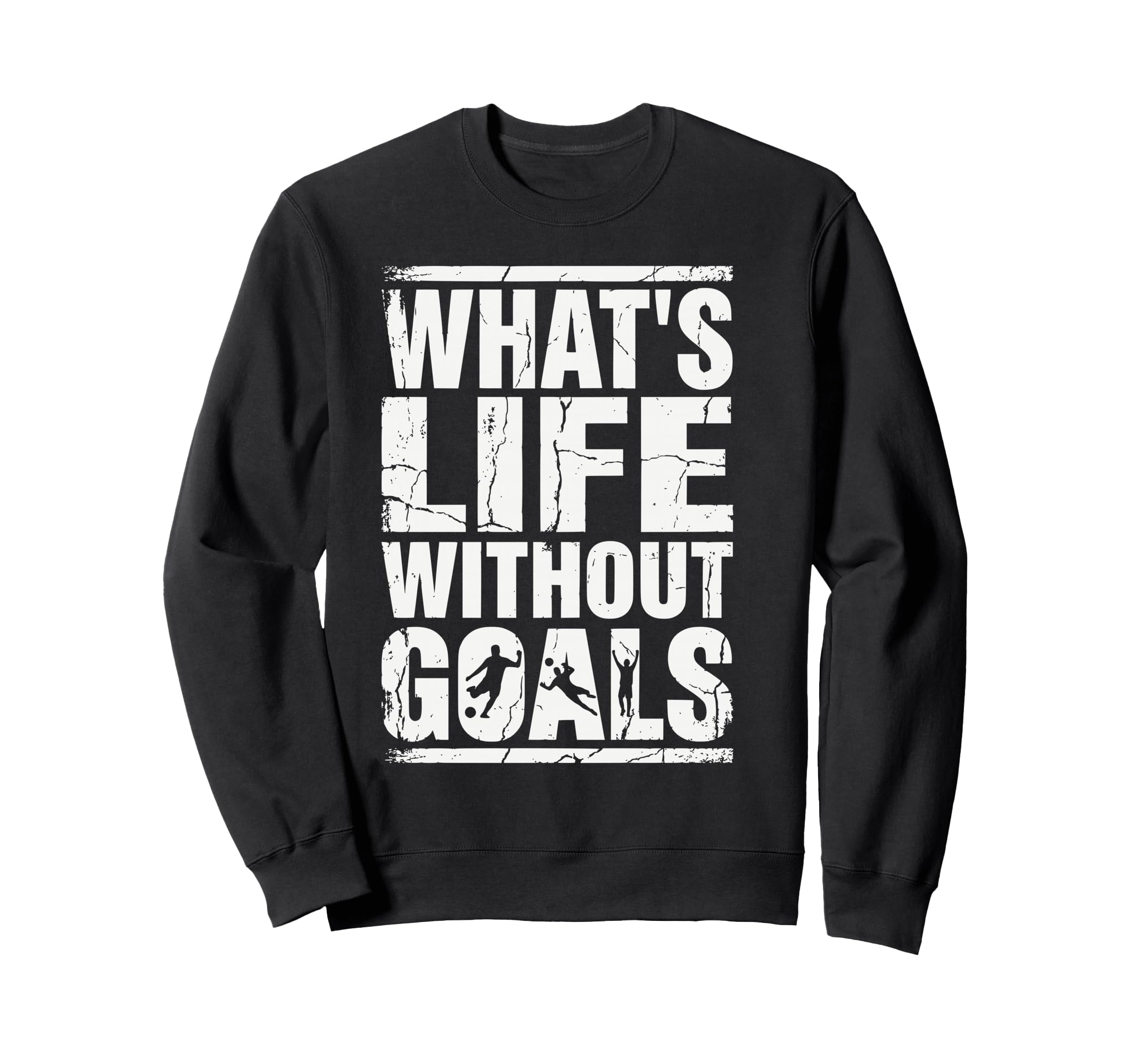 Whats Life Without Goals Soccer Sweatshirt - Aesthetic Graphic for Adults - T-Shirt, Sweatshirt, Hoodie