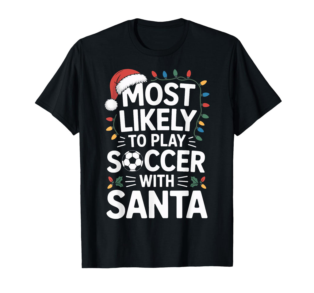 Soccer Santa Most Likely To Play T-Shirt - Custom Art Print Men Women - T-Shirt, Sweatshirt, Hoodie