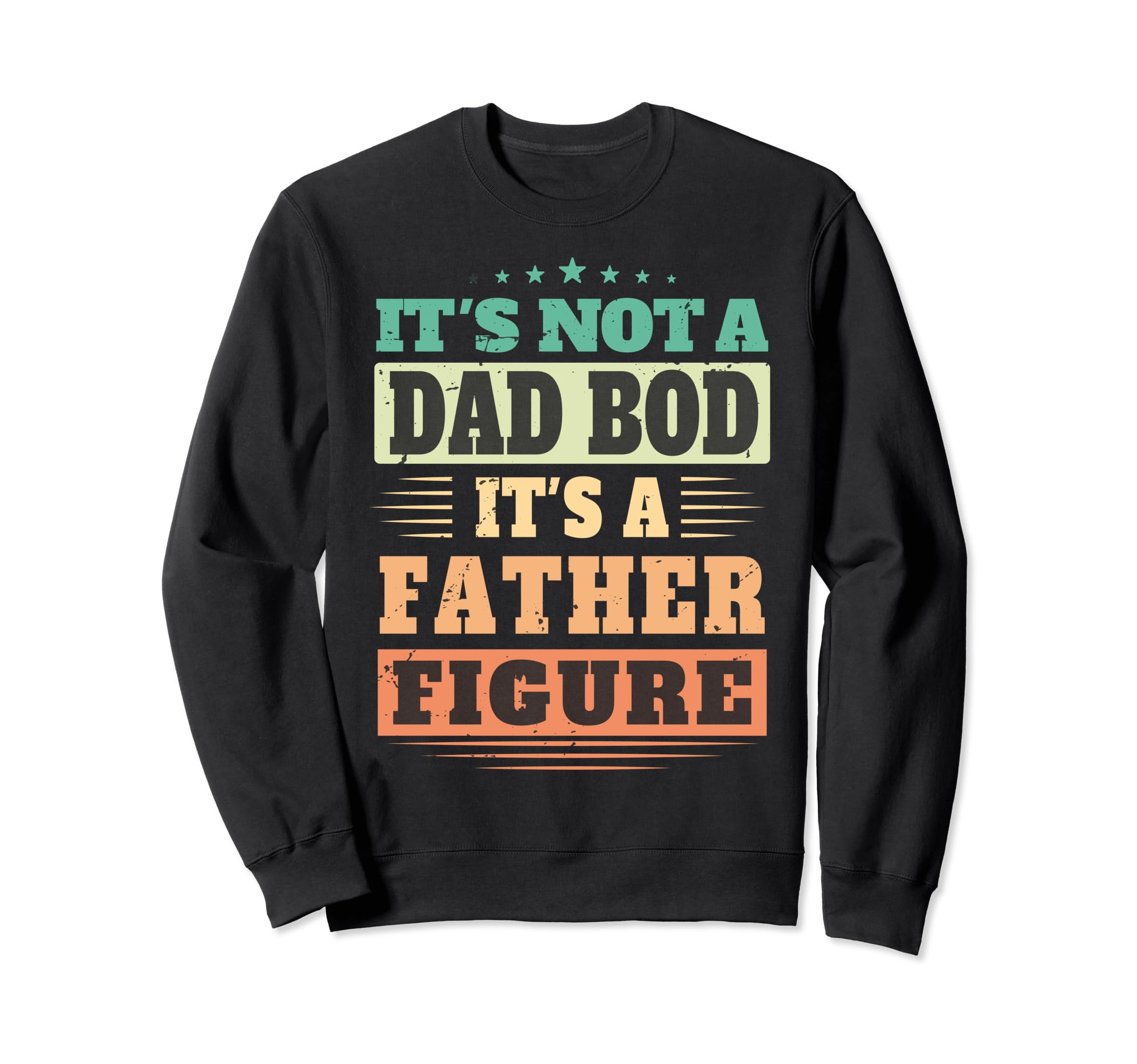Its Not Dad Bod Its Father Figure Sweatshirt - Novelty Apparel Men Women - T-Shirt, Sweatshirt, Hoodie