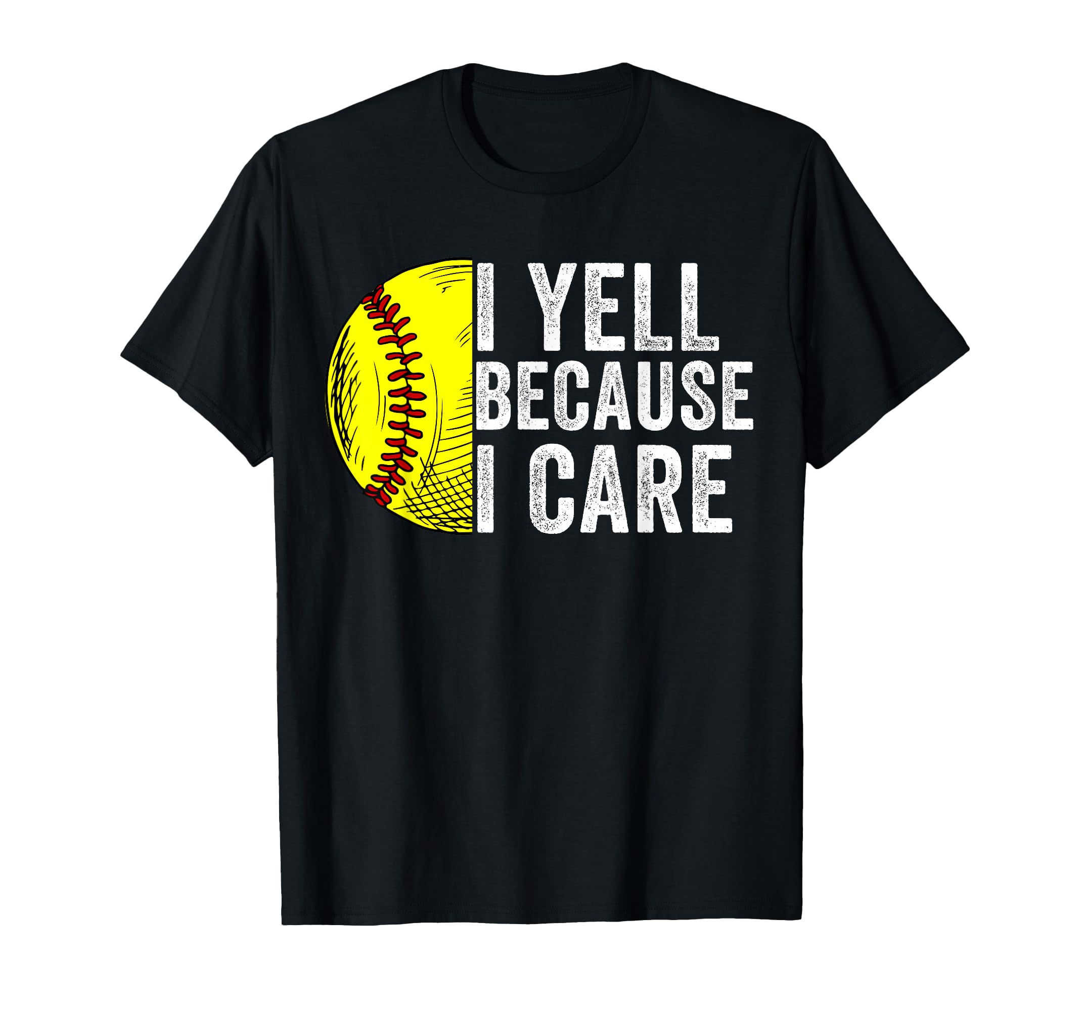 I Yell Because I Care Softball Dad Mom T-Shirt - Streetwear Style Unisex - T-Shirt, Sweatshirt, Hoodie